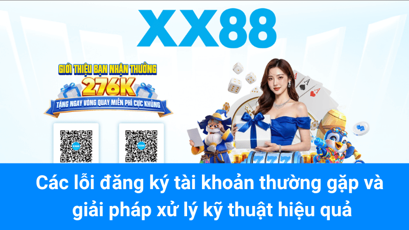 Các lỗi đăng ký tài khoản thường gặp và giải pháp xử lý kỹ thuật hiệu quả
