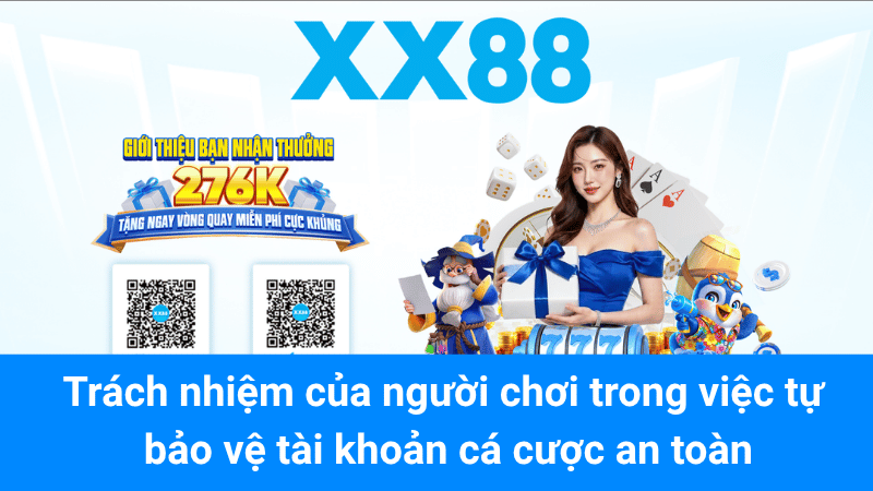 Trách nhiệm của người chơi trong việc tự bảo vệ tài khoản cá cược an toàn